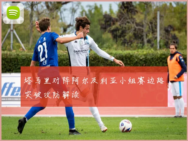 塔马里对阵阿尔及利亚小组赛边路突破攻防解读
