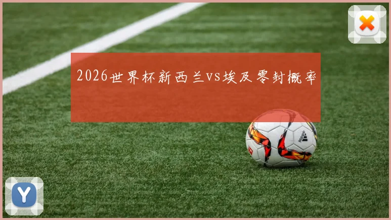 2026世界杯新西兰vs埃及零封概率