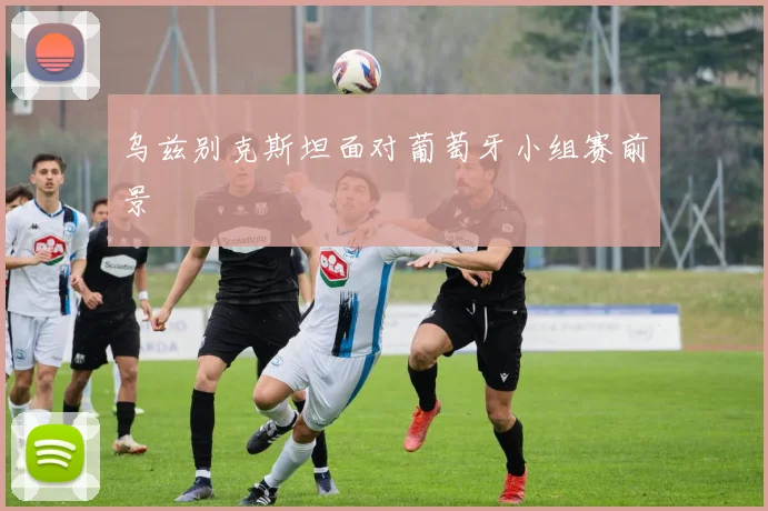 乌兹别克斯坦面对葡萄牙小组赛前景