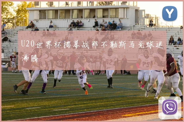 U20世界杯揭幕战那不勒斯马竞球迷沸腾