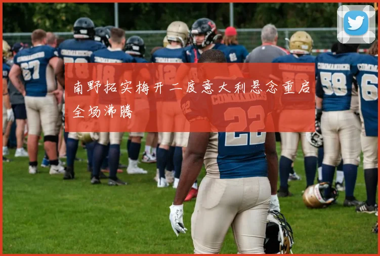 南野拓实梅开二度意大利悬念重启全场沸腾