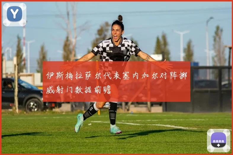 伊斯梅拉萨尔代表塞内加尔对阵挪威射门数据前瞻